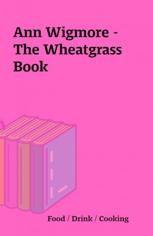 Ann Wigmore – The Wheatgrass Book