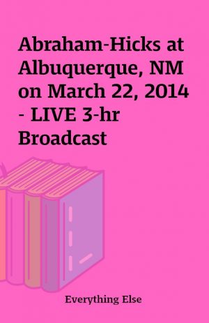 Abraham-Hicks at Albuquerque, NM on March 22, 2014 – LIVE 3-hr Broadcast