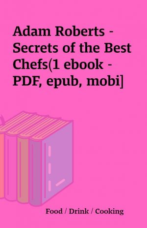 Adam Roberts – Secrets of the Best Chefs(1 ebook – PDF, epub, mobi]