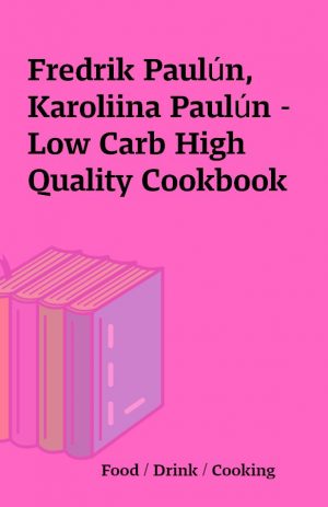 Fredrik Paulún, Karoliina Paulún – Low Carb High Quality Cookbook