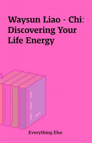 Waysun Liao – Chi: Discovering Your Life Energy