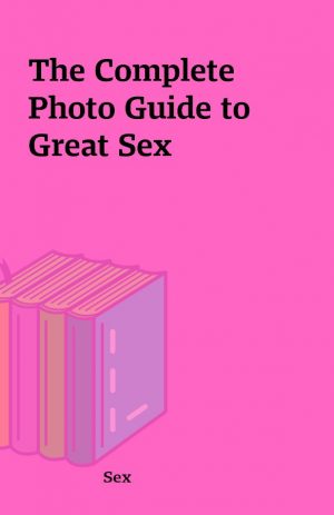 The Complete Photo Guide to Great Sex