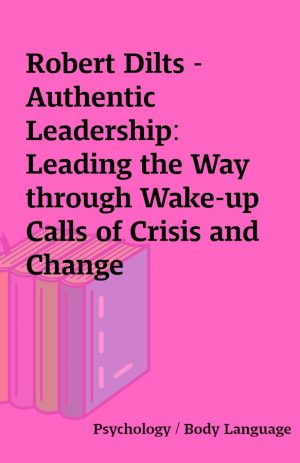 Robert Dilts – Authentic Leadership: Leading the Way through Wake-up Calls of Crisis and Change