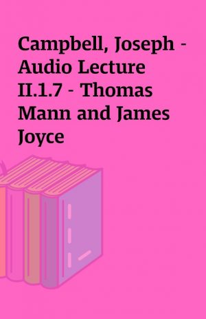 Campbell, Joseph – Audio Lecture II.1.7 – Thomas Mann and James Joyce