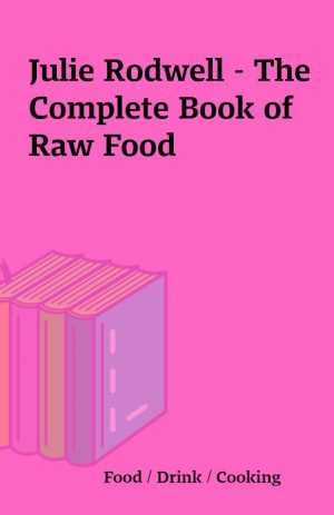 Julie Rodwell – The Complete Book of Raw Food