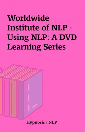 Worldwide Institute of NLP – Using NLP: A DVD Learning Series