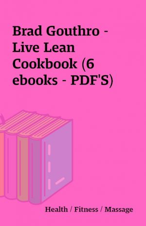 Brad Gouthro – Live Lean Cookbook (6 ebooks – PDF’S)