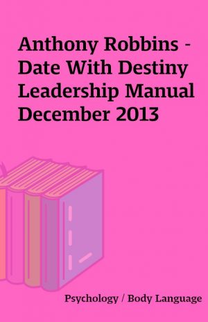 Anthony Robbins – Date With Destiny  Leadership Manual December 2013