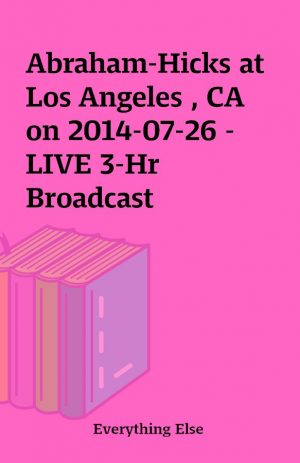 Abraham-Hicks at Los Angeles , CA on 2014-07-26 – LIVE 3-Hr Broadcast