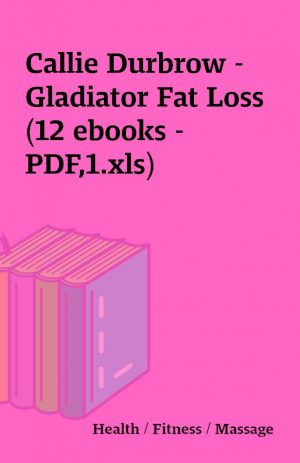 Callie Durbrow – Gladiator Fat Loss (12 ebooks – PDF,1.xls)