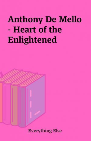 Anthony De Mello – Heart of the Enlightened