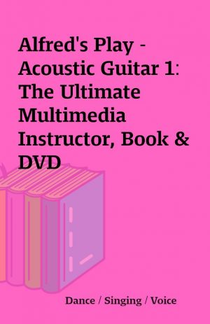 Alfred’s Play – Acoustic Guitar 1: The Ultimate Multimedia Instructor, Book & DVD