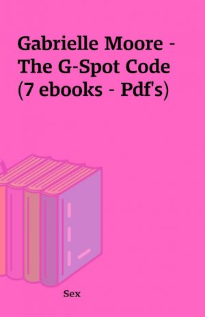 Gabrielle Moore – The G-Spot Code (7 ebooks – Pdf’s)