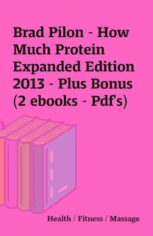 Brad Pilon – How Much Protein Expanded Edition 2013 – Plus Bonus (2 ebooks – Pdf’s)