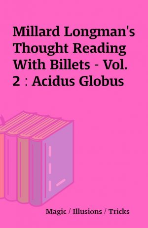 Millard Longman’s Thought Reading With Billets – Vol. 2 : Acidus Globus