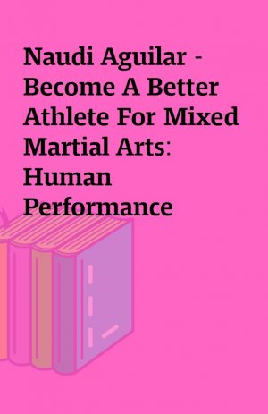 Naudi Aguilar – Become A Better Athlete For Mixed Martial Arts: Human Performance