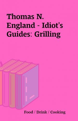 Thomas N. England – Idiot’s Guides: Grilling