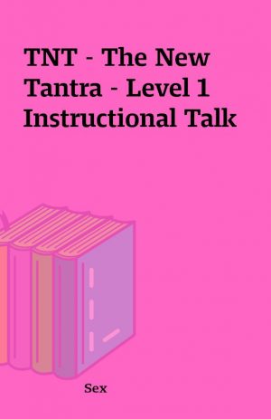 TNT – The New Tantra – Level 1 Instructional Talk