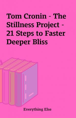 Tom Cronin – The Stillness Project – 21 Steps to Faster Deeper Bliss