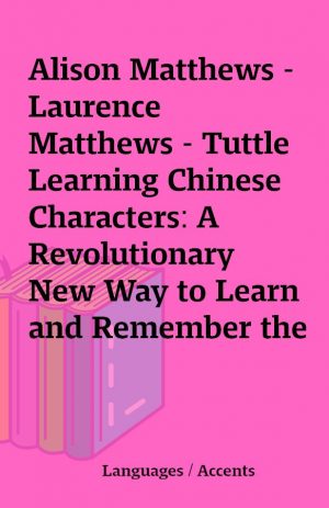 Alison Matthews – Laurence Matthews – Tuttle Learning Chinese Characters: A Revolutionary New Way to Learn and Remember the 800 Most Basic Chinese Characters [1 ebook – epub[