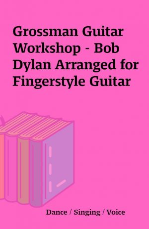 Grossman Guitar Workshop – Bob Dylan Arranged for Fingerstyle Guitar