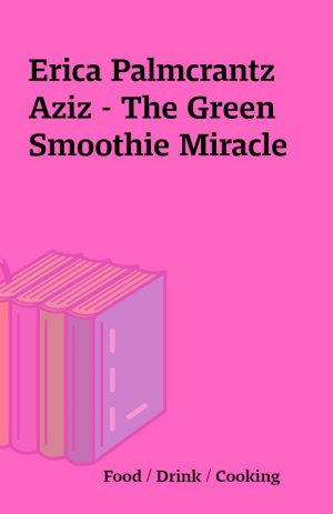 Erica Palmcrantz Aziz – The Green Smoothie Miracle