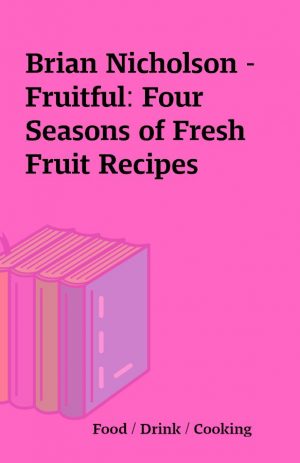 Brian Nicholson – Fruitful: Four Seasons of Fresh Fruit Recipes