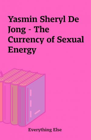 Yasmin Sheryl De Jong – The Currency of Sexual Energy