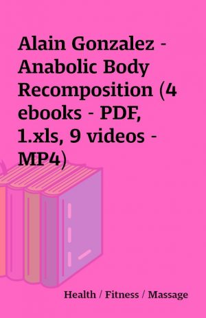 Alain Gonzalez – Anabolic Body Recomposition (4 ebooks – PDF, 1.xls, 9 videos – MP4)