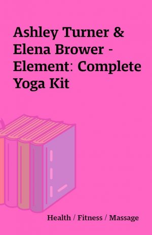 Ashley Turner & Elena Brower – Element: Complete Yoga Kit