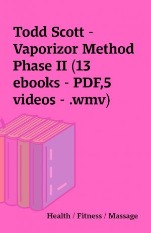 Todd Scott – Vaporizor Method Phase II (13 ebooks – PDF,5 videos – .wmv)