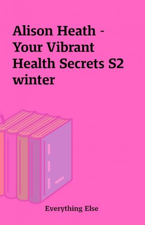 Alison Heath – Your Vibrant Health Secrets S2 winter