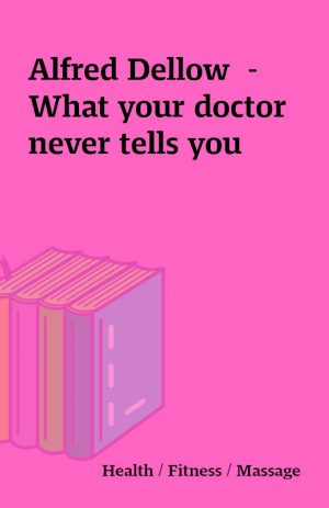 Alfred Dellow  – What your doctor never tells you