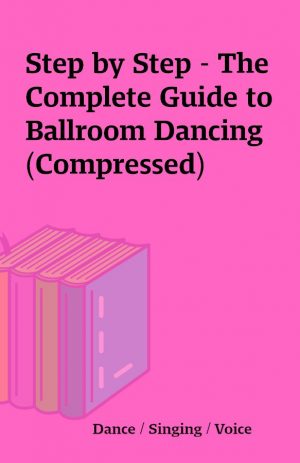 Step by Step – The Complete Guide to Ballroom Dancing (Compressed)