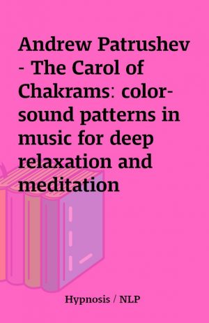 Andrew Patrushev – The Carol of Chakrams: color-sound patterns in music for deep relaxation and meditation