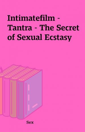 Intimatefilm – Tantra – The Secret of Sexual Ecstasy