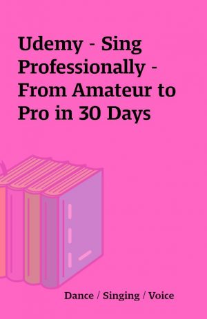 Udemy – Sing Professionally – From Amateur to Pro in 30 Days