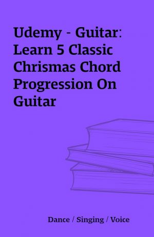 Udemy – Guitar: Learn 5 Classic Chrismas Chord Progression On Guitar