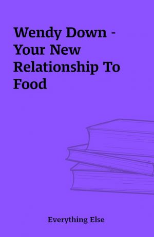 Wendy Down – Your New Relationship To Food