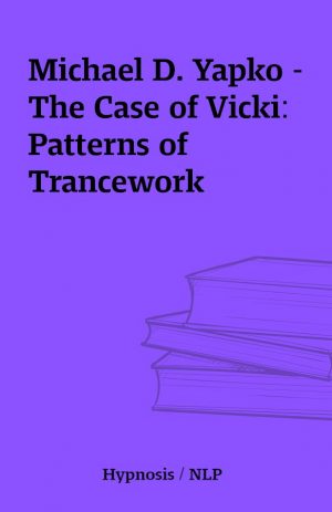 Michael D. Yapko – The Case of Vicki: Patterns of Trancework