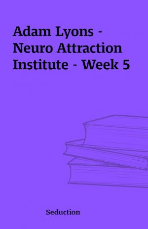 Adam Lyons – Neuro Attraction Institute – Week 5