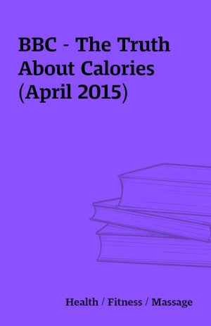 BBC – The Truth About Calories (April 2015)