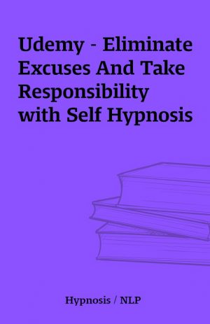 Udemy – Eliminate Excuses And Take Responsibility with Self Hypnosis