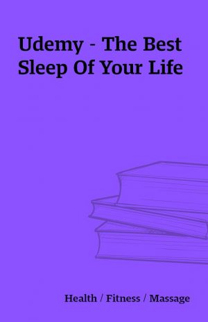 Udemy – The Best Sleep Of Your Life