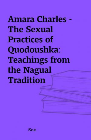 Amara Charles – The Sexual Practices of Quodoushka: Teachings from the Nagual Tradition