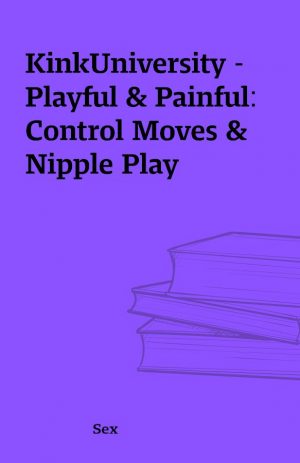 KinkUniversity – Playful & Painful: Control Moves & Nipple Play