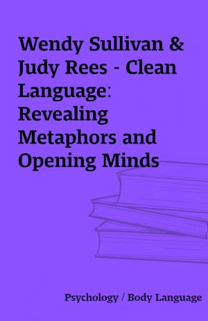 Wendy Sullivan & Judy Rees – Clean Language: Revealing Metaphors and Opening Minds