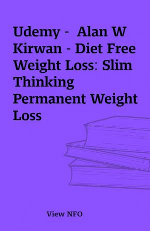 Udemy –  Alan W Kirwan – Diet Free Weight Loss: Slim Thinking Permanent Weight Loss