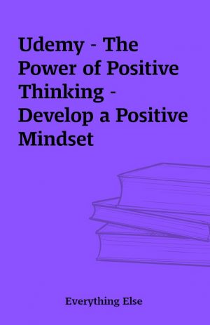 Udemy – The Power of Positive Thinking – Develop a Positive Mindset