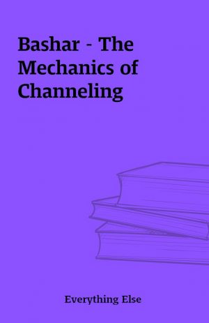 Bashar – The Mechanics of Channeling